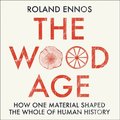 Wood Age: How one material shaped the whole of human history