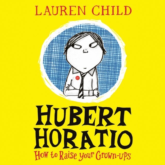 Lauren Child - Hubert Horatio: How to Raise Your Grown-Ups, Ljudbok