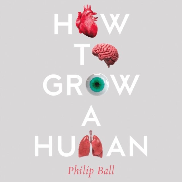 Philip Ball - How to Grow a Human, Ljudbok