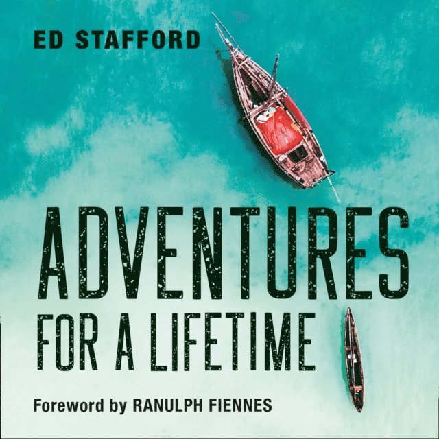 Ed Stafford - Adventures for a Lifetime, Ljudbok