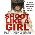 Shoot Like a Girl: One Woman's Dramatic Fight in Afghanistan and on the Home Front