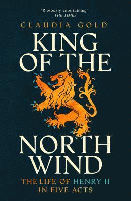 Claudia Gold - King of the North Wind: The Life of Henry II in Five Acts, Häftad