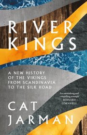 River Kings: The Vikings from Scandinavia to the Silk Roads