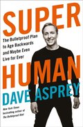 Super Human: The Bulletproof Plan to Age Backward and Maybe Even Live Forever