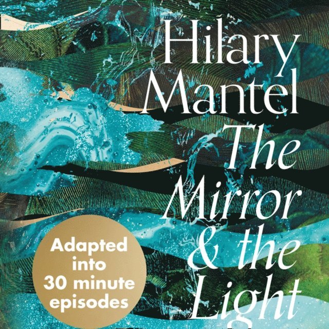 Hilary Mantel - Mirror and the Light: An Adaptation in 30 Minute Episodes, Ljudbok