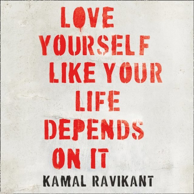Kamal Ravikant - Love Yourself Like Your Life Depends on It, Ljudbok
