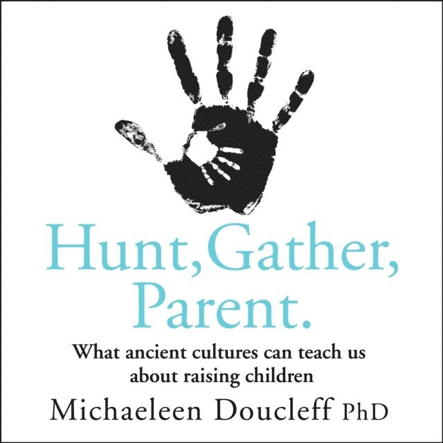 Michaeleen Doucleff - Hunt, Gather, Parent, Ljudbok