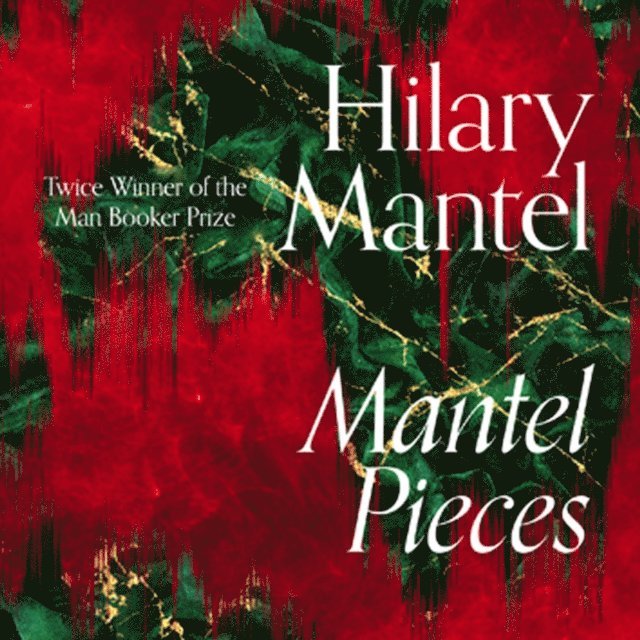 Hilary Mantel - Mantel Pieces, Ljudbok
