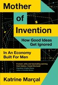 Mother of Invention: How Good Ideas Get Ignored in an Economy Built for Men