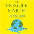 Fragile Earth: Writing from the New Yorker on Climate Change