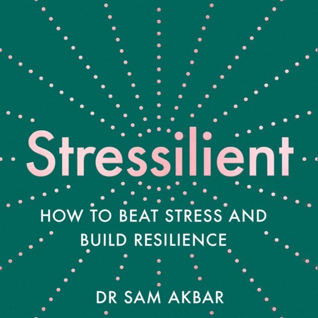 Dr Sam Akbar - Stressilient, Ljudbok