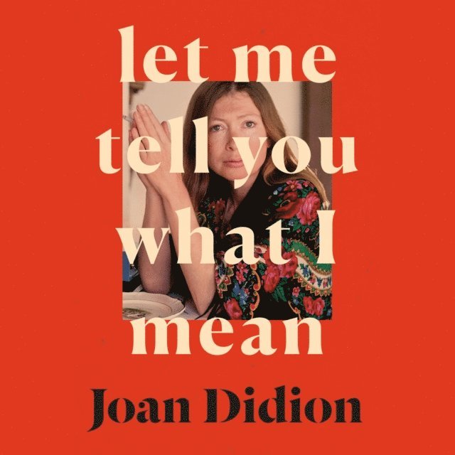 Joan Didion - Let Me Tell You What I Mean, Ljudbok