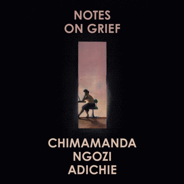 Chimamanda Ngozi Adichie - Notes on Grief, Ljudbok