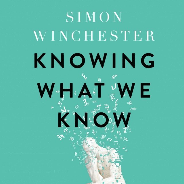 Simon Winchester - Knowing What We Know, Ljudbok