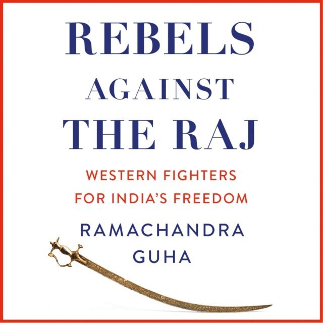 Ramachandra Guha - Rebels Against the Raj, Ljudbok