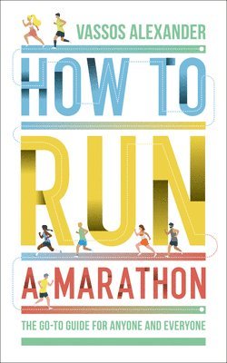 Vassos Alexander - How to Run a Marathon: The Go-To Guide for Anyone and Everyone, Häftad