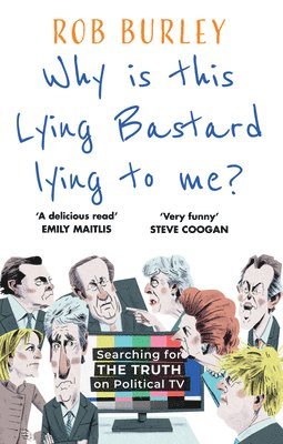 Rob Burley - WHY IS THIS LYING BASTARD HB : Searching for the Truth on Political TV, Inbunden