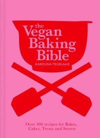 Vegan Baking Bible: Over 300 recipes for Bakes, Cakes, Treats and Sweets