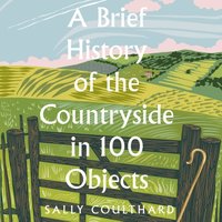 Brief History of the Countryside in 100 Objects