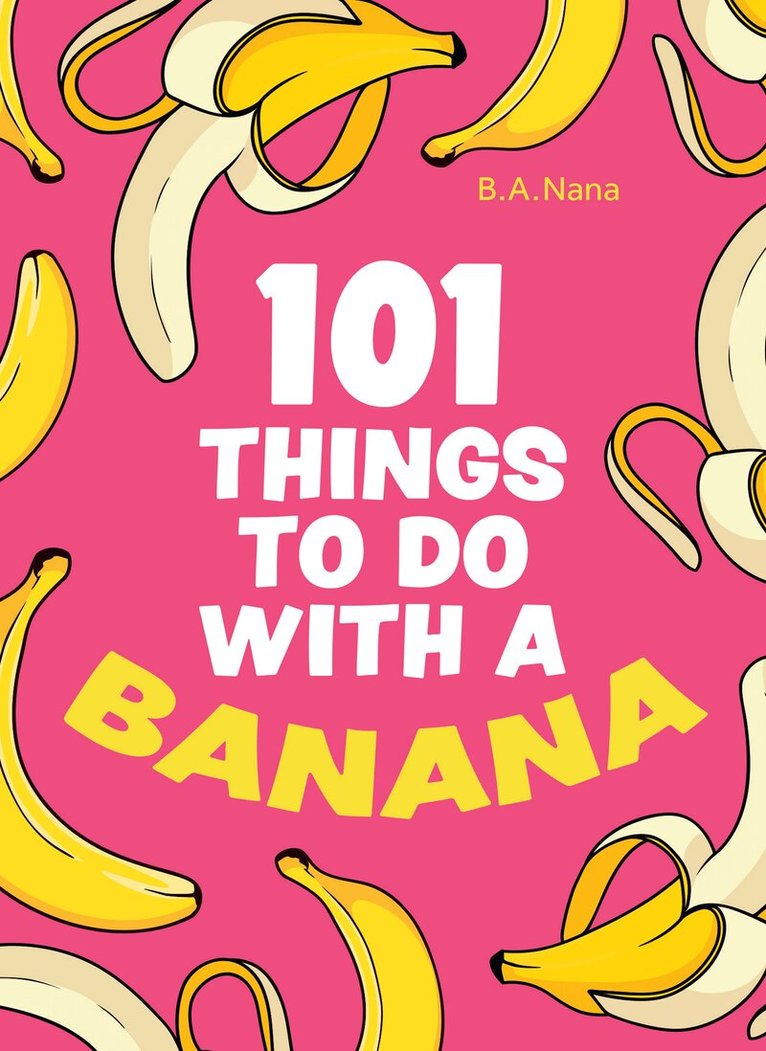 B.A. Nana - 101 Things to Do With a Banana, Inbunden. Tillgänglighet: Lägg i varukorg