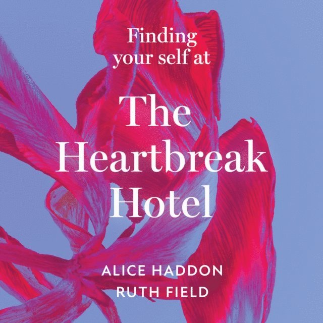 Fern Kay, Alice Haddon - Finding Your Self at the Heartbreak Hotel, Ljudbok