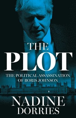 Nadine Dorries - PLOT HB : The Political Assassination of Boris Johnson, Inbunden
