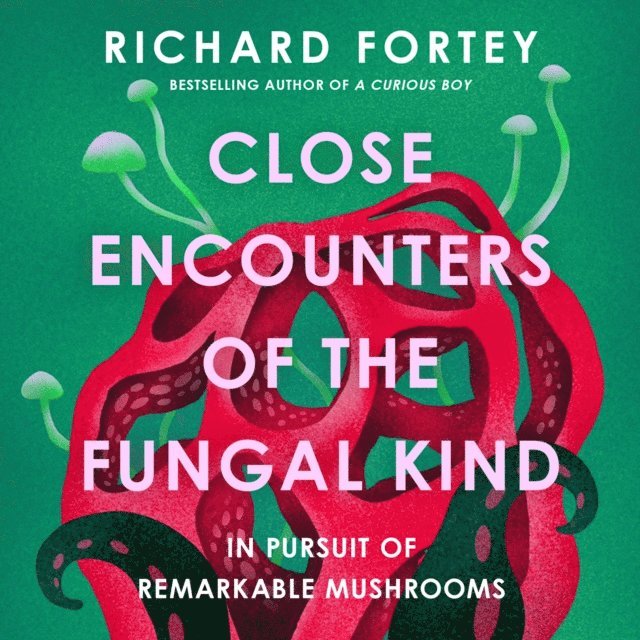 Richard Fortey - Close Encounters of the Fungal Kind, Ljudbok