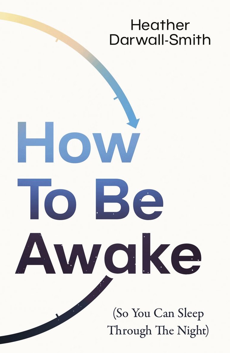 Heather Darwall-Smith - How To Be Awake (So You Can Sleep Through the Night), E-bok