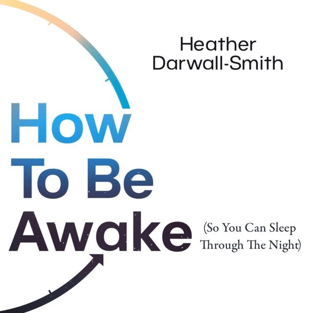 Heather Darwall-Smith - How To Be Awake (So You Can Sleep Through the Night), Ljudbok