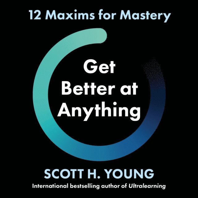 Scott H. Young - Get Better at Anything, Ljudbok