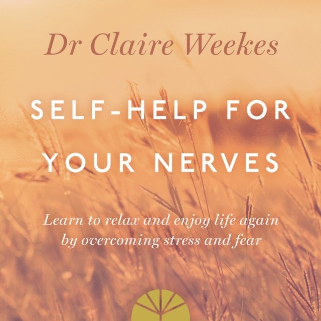 Dr. Claire Weekes - Self-Help for Your Nerves, Ljudbok