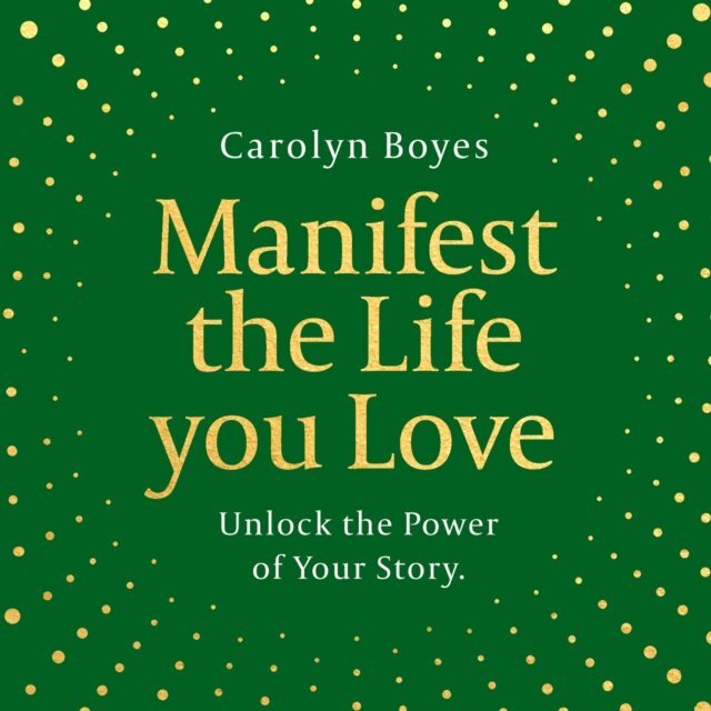 Carolyn Boyes - Manifest the Life You Love, Ljudbok