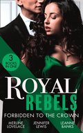 Royal Rebels: Forbidden To The Crown: Her Unforgettable Royal Lover (Duchess Diaries) / At His Majesty's Convenience / The Princess and the Outlaw