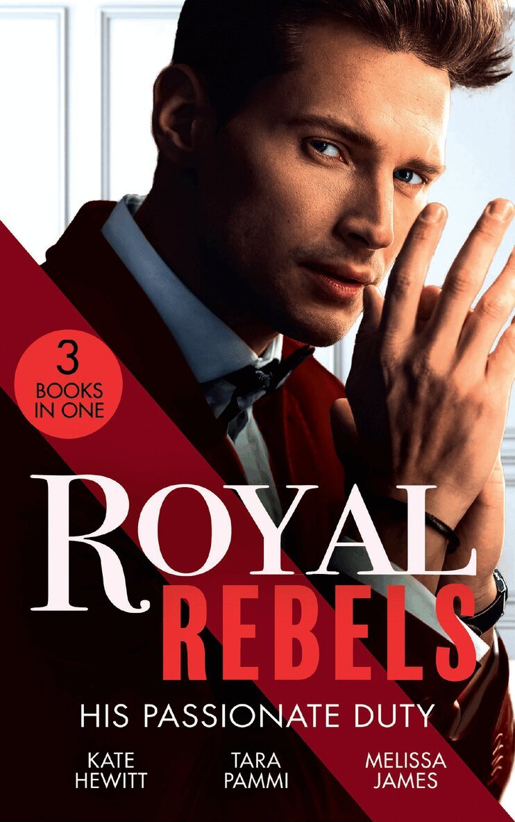 Kate Hewitt, Tara Pammi, Melissa James - Royal Rebels: His Passionate Duty, E-bok