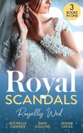 Royal Scandals: Royally Wed: Their Royal Wedding Bargain / Cinderella's Royal Seduction / Chosen as the Sheikh's Royal Bride