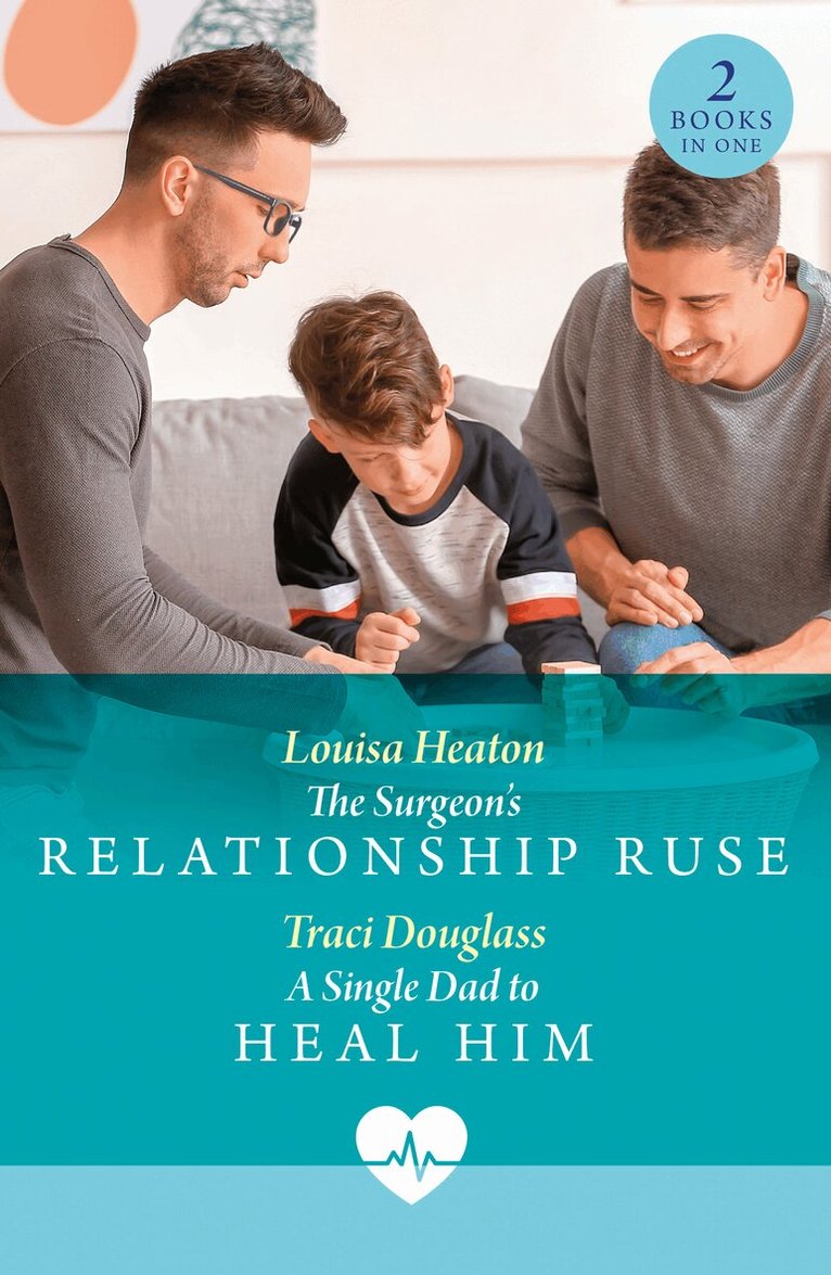 Louisa Heaton, Traci Douglass - Surgeon's Relationship Ruse / A Single Dad To Heal Him, E-bok