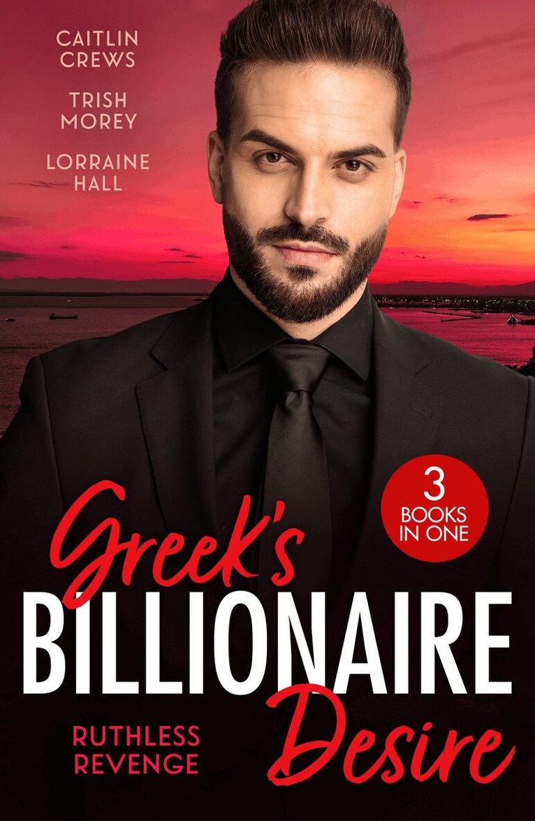 Caitlin Crews, Trish Morey, Lorraine Hall - Greek's Billionaire Desire: Ruthless Revenge, E-bok