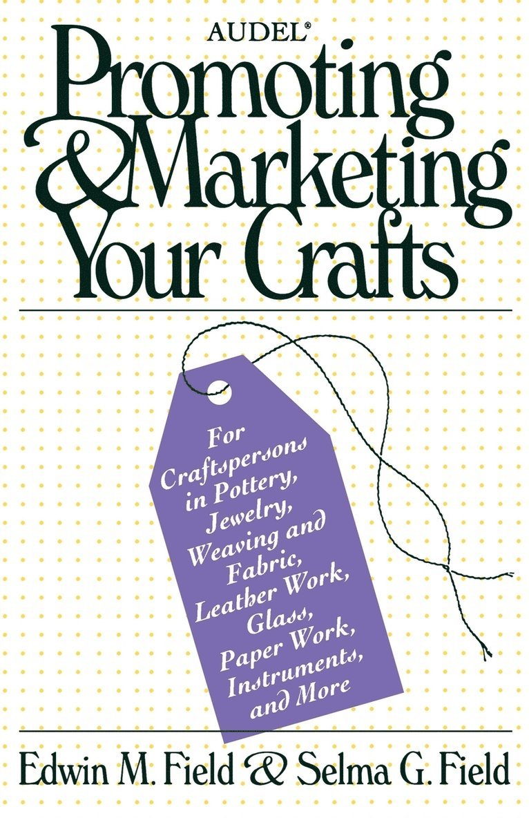 Edwin M. Field, Selma G. Field - Audel Promoting and Marketing Your Crafts, Häftad