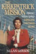 Kirkpatrick Mission (Diplomacy Wo Apology Ame at the United Nations 1981 to 85