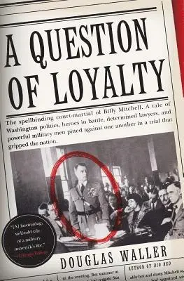 A Question of Loyalty: Gen. Billy Mitchell and the Court-Martial That Gripped the Nation