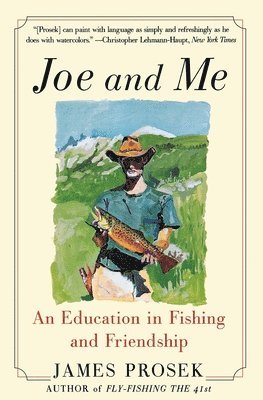 James Prosek - Joe and Me: An Education in Fishing and Friendship, Häftad