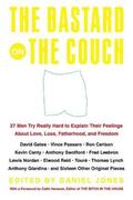 The Bastard on the Couch: 27 Men Try Really Hard to Explain Their Feelings about Love, Loss, Fatherhood, and Freedom