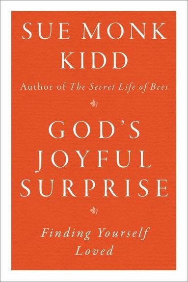 Sue Monk Kidd - God's Joyful Surprise: Finding Yourself Loved, Häftad