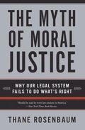 The Myth of Moral Justice: Why Our Legal System Fails to Do What's Right