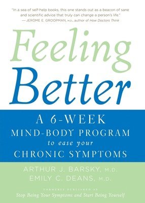 Arthur J. Barsky, Emily C. Deans - Feeling Better: A 6-Week Mind-Body Program to Ease Your Chronic Symptoms, Häftad
