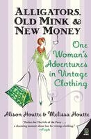 Alison Houtte, Melissa Houtte - Alligators, Old Mink & New Money: One Woman's Adventures in Vintage Clothing, Häftad. Tillgänglighet: Lägg i varukorg