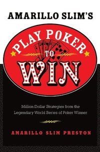 Amarillo Slim's Play Poker to Win: Million Dollar Strategies from the Legendary World Series of Poker Winner