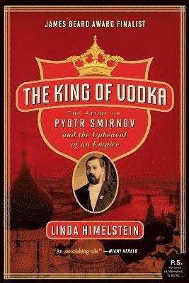 The King of Vodka: The Story of Pyotr Smirnov and the Upheaval of an Empire av Linda Himelstein