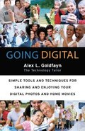 Going Digital: Simple Tools and Techniques for Sharing and Enjoying Your Digital Photos and Home Movies