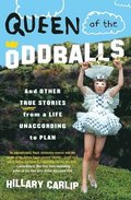 Queen of the Oddballs: And Other True Stories from a Life Unaccording to Plan